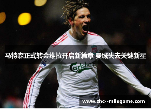 马特森正式转会维拉开启新篇章 曼城失去关键新星